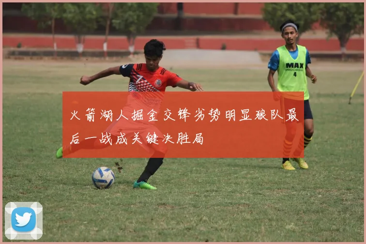 火箭湖人掘金交锋劣势明显狼队最后一战成关键决胜局