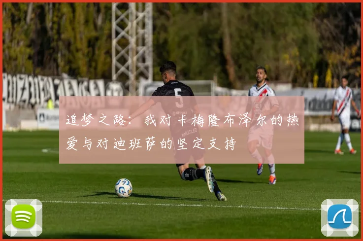 追梦之路：我对卡梅隆布泽尔的热爱与对迪班萨的坚定支持