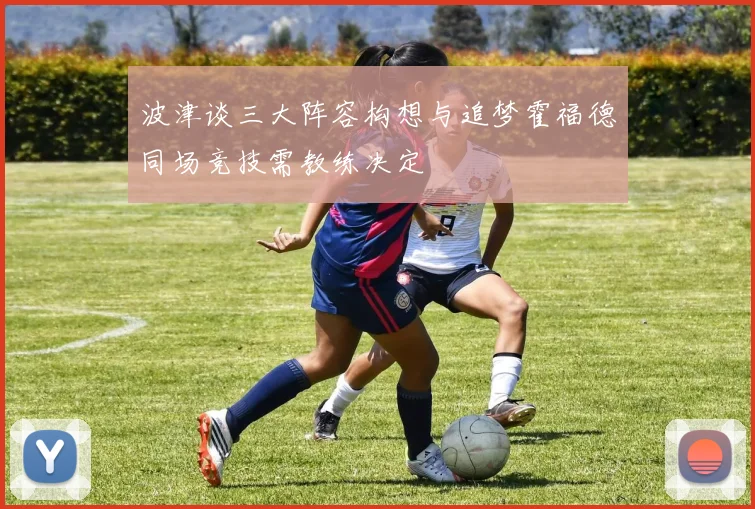 波津谈三大阵容构想与追梦霍福德同场竞技需教练决定